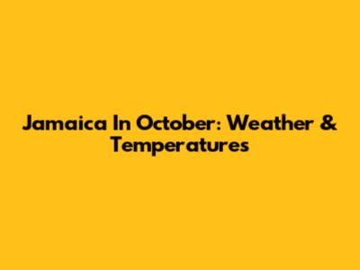 Jamaica In October: Weather & Temperatures