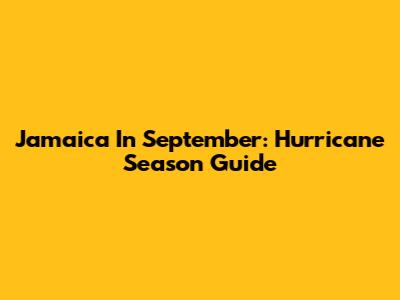 Jamaica In September: Hurricane Season Guide