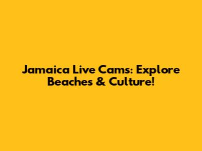 Jamaica Live Cams: Explore Beaches & Culture!