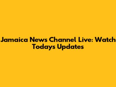 Jamaica News Channel Live: Watch Today's Updates