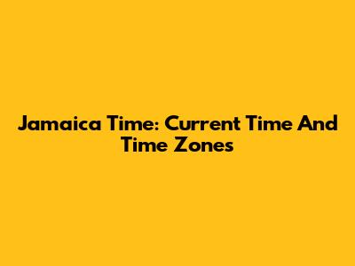 Jamaica Time: Current Time And Time Zones