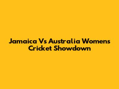 Jamaica Vs Australia Women's Cricket Showdown