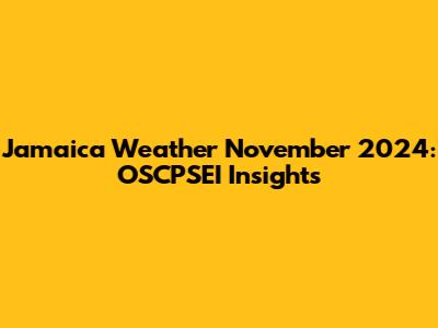 Jamaica Weather November 2024: OSCPSEI Insights