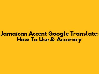 Jamaican Accent Google Translate: How To Use & Accuracy