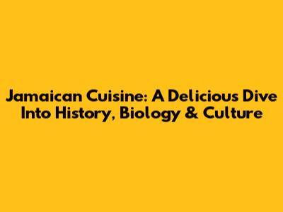 Jamaican Cuisine: A Delicious Dive Into History, Biology & Culture