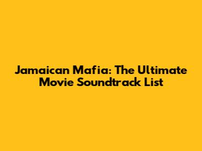 Jamaican Mafia: The Ultimate Movie Soundtrack List