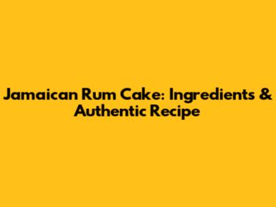 Jamaican Rum Cake: Ingredients & Authentic Recipe