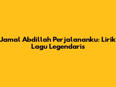 Jamal Abdillah Perjalananku: Lirik Lagu Legendaris