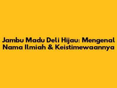 Jambu Madu Deli Hijau: Mengenal Nama Ilmiah & Keistimewaannya