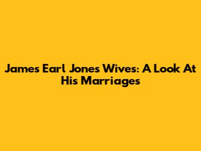 James Earl Jones' Wives: A Look At His Marriages