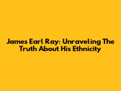 James Earl Ray: Unraveling The Truth About His Ethnicity