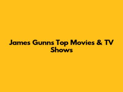James Gunn's Top Movies & TV Shows