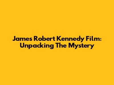 James Robert Kennedy Film: Unpacking The Mystery
