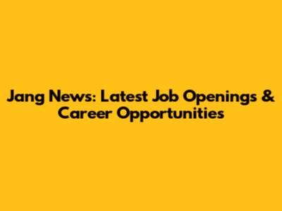 Jang News: Latest Job Openings & Career Opportunities