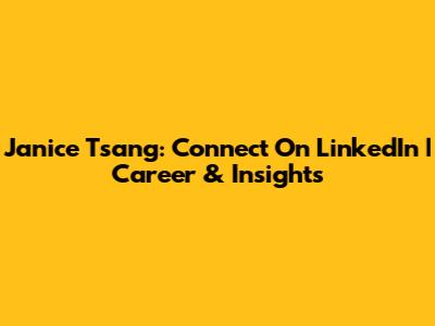 Janice Tsang: Connect On LinkedIn | Career & Insights