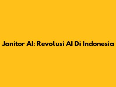 Janitor AI: Revolusi AI Di Indonesia