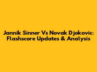 Jannik Sinner Vs Novak Djokovic: Flashscore Updates & Analysis