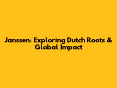 Janssen: Exploring Dutch Roots & Global Impact