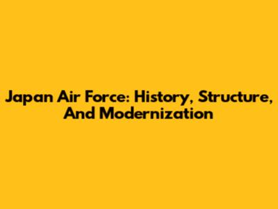 Japan Air Force: History, Structure, And Modernization