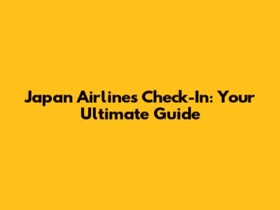 Japan Airlines Check-In: Your Ultimate Guide