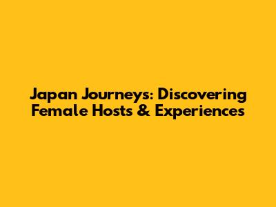 Japan Journeys: Discovering Female Hosts & Experiences