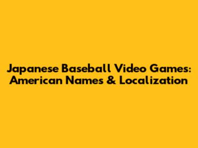 Japanese Baseball Video Games: American Names & Localization