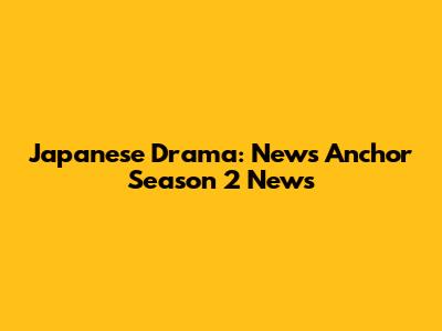 Japanese Drama: News Anchor Season 2 News