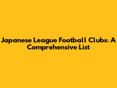 Japanese League Football Clubs: A Comprehensive List