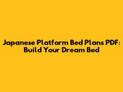 Japanese Platform Bed Plans PDF: Build Your Dream Bed