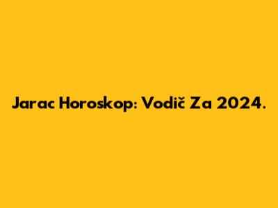 Jarac Horoskop: Vodič Za 2024.