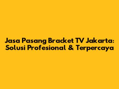 Jasa Pasang Bracket TV Jakarta: Solusi Profesional & Terpercaya