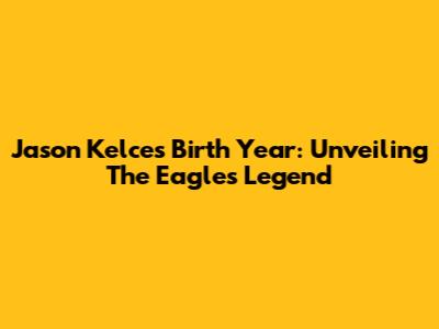 Jason Kelce's Birth Year: Unveiling The Eagles Legend