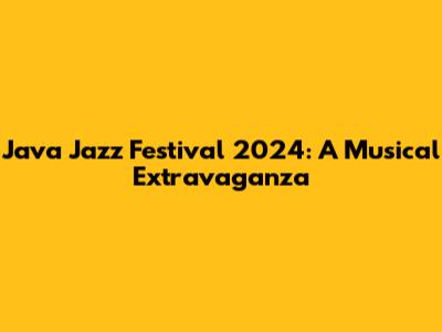 Java Jazz Festival 2024: A Musical Extravaganza