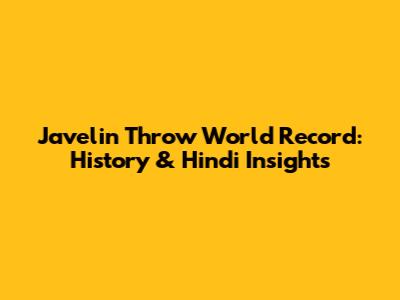 Javelin Throw World Record: History & Hindi Insights