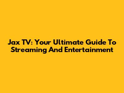 Jax TV: Your Ultimate Guide To Streaming And Entertainment