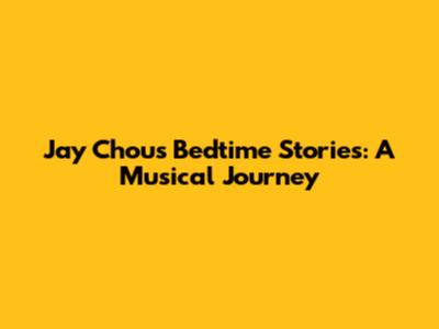 Jay Chou's Bedtime Stories: A Musical Journey