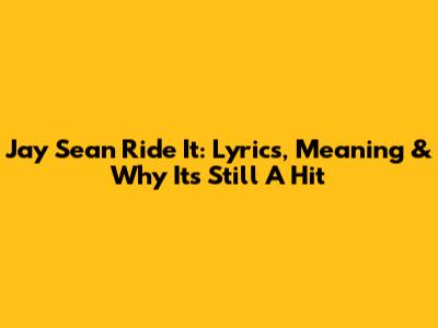 Jay Sean Ride It: Lyrics, Meaning & Why It's Still A Hit