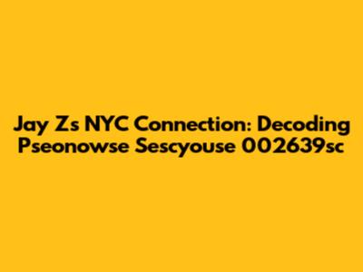 Jay Z's NYC Connection: Decoding Pseonowse Sescyouse 002639sc