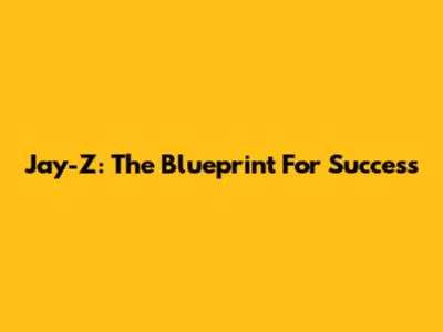 Jay-Z: The Blueprint For Success