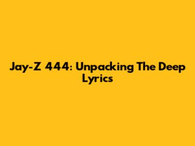 Jay-Z "444": Unpacking The Deep Lyrics