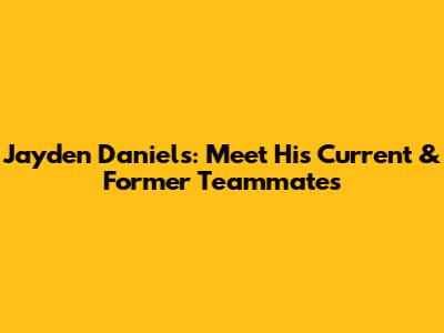 Jayden Daniels: Meet His Current & Former Teammates
