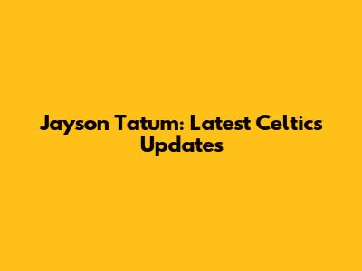 Jayson Tatum: Latest Celtics Updates