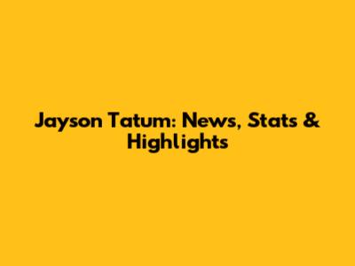 Jayson Tatum: News, Stats & Highlights