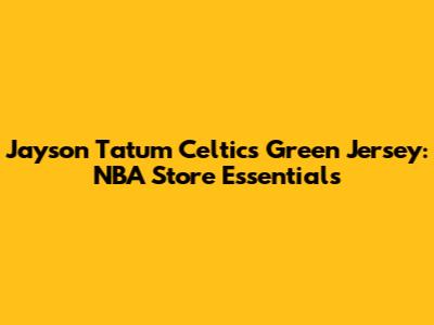 Jayson Tatum Celtics Green Jersey: NBA Store Essentials
