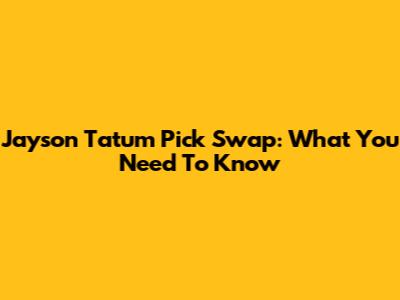 Jayson Tatum Pick Swap: What You Need To Know