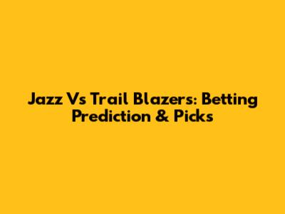 Jazz Vs Trail Blazers: Betting Prediction & Picks