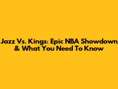 Jazz Vs. Kings: Epic NBA Showdown & What You Need To Know
