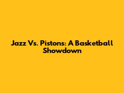 Jazz Vs. Pistons: A Basketball Showdown