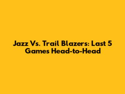 Jazz Vs. Trail Blazers: Last 5 Games Head-to-Head