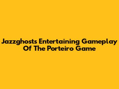 Jazzghost's Entertaining Gameplay Of The Porteiro Game